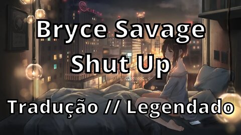 Bryce Savage - Shut Up ( Tradução // Legendado )
