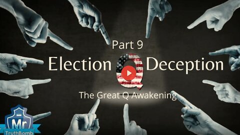 Election Deception Part 9 of 13: The Great Q Awakening - A Film By MrTruthBomb (Remastered)