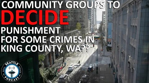 King County May Let Community Groups Decide Crime & Punishment | Seattle Real Estate Podcast