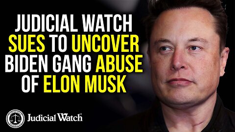 Judicial Watch SUES To Uncover Biden Gang Abuse of Elon Musk!