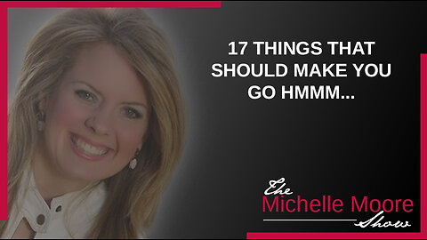 The Michelle Moore Show: '17 Things That Should Make You Go Hmmm.' Oct 6, 2023