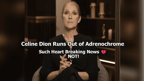 Celine Dion Runs Out of Adrenochrome