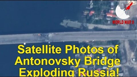 Satellite Photos of Antonovsky Bridge Exploding Russia! - World war 3