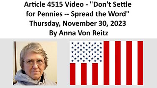 Article 4515 Video - Don't Settle for Pennies -- Spread the Word By Anna Von Reitz