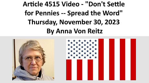 Article 4515 Video - Don't Settle for Pennies -- Spread the Word By Anna Von Reitz