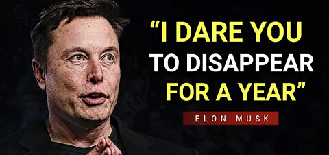 Elon Musk Dares you to Disappear for a Year