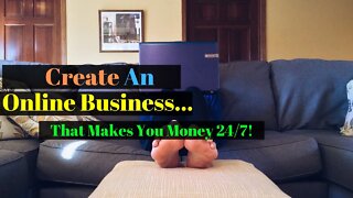 How to Create An Online Business That Makes Money 24/7 | Work From Home