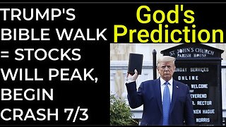 God's Prediction: TRUMP'S BIBLE WALK = STOCKS WILL PEAK, BEGIN CRASH on July 3