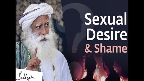 How To Handle Shame About Sexual Desires? | Sadhguru