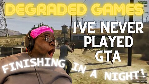 DEGRADED GAMES: I’VE NEVER PLAYED GTA (FINISHING IN A NIGHT)