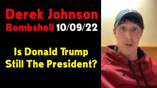 Derek Johnson Bombshell 10.09.22 - Is Donald Trump Still The President?