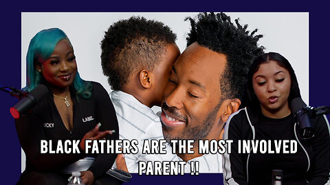 Black Fathers Are the Most Involved & Influential Parent "EP"12