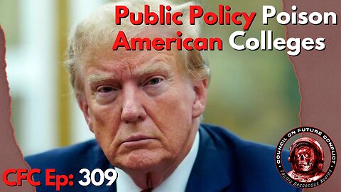 Council on Future Conflict Episode 309: PUblic Policy Poison, American Colleges