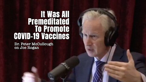 Dr. Peter McCullough On Joe Rogan: It Was All Premeditated To Promote COVID-19 Vaccines