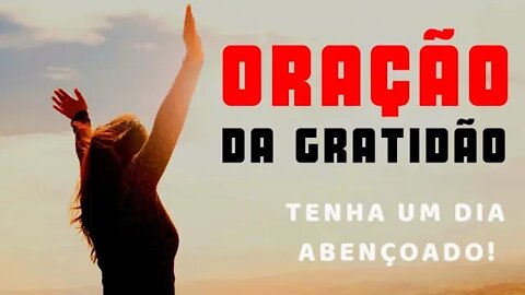 ORAÇÃO DA GRATIDÃO PARA TER UM DIA ABENÇOADO