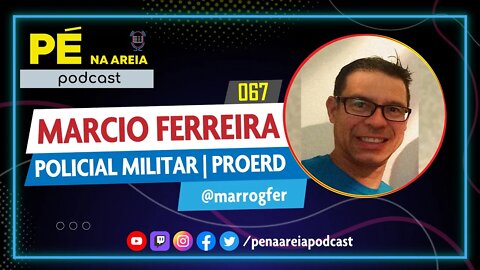 MARCIO FERREIRA (POLICIAL MILITAR | PROERD) - Pé na Areia Podcast #67