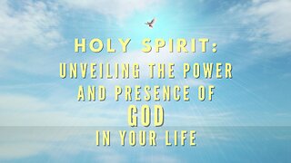 Holy Spirit: Unveiling the Power and Presence of God in Your Life