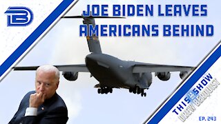 Joe Biden Leaves Hundreds Of Americans Behind Enemy Lines, Calls Mission Complete | Ep 243