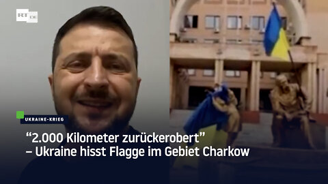 "2.000 Kilometer zurückerobert" – Ukraine hisst Flagge im Gebiet Charkow