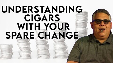 Understanding Cigars With Your Spare Change