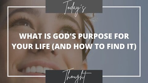 Today's Thought: What is God's Purpose for your life(and how to find it)