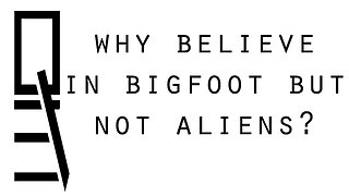 Why Believe in Bigfoot but not Aliens?
