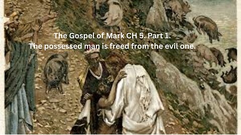 The Gospel of Mark CH 5. Part 1. The possessed man is freed from the evil one.