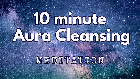 10 Minute Aura Cleansing Meditation