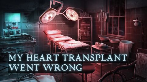 My Heart Transplant Went Wrong - Scary Stories