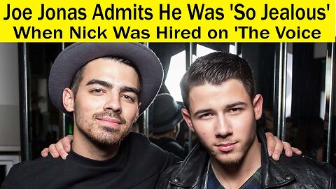 Joe Jonas Admits He Was 'So Jealous' When Nick Was Hired on 'The Voice'