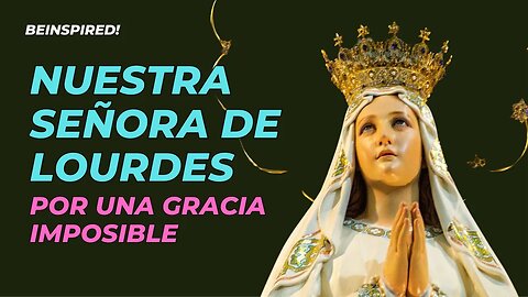 Nuestra Señora de Lourdes, Por Una Gracia Imposible | Spanish | Mexico | Latam