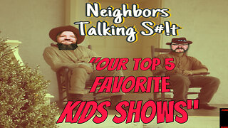 Our Top 5 Favorite Kids Shows What Are Your Favorite? Neighbors Talking S#!t Reminising Podcast