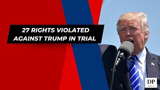 27 Rights violated against Trump in Trial - The Truth Starts Now