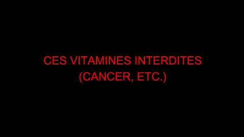 CES VITAMINES INTERDITES (CANCER, ETC.)