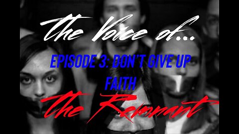 The Voice Of The Remnant: Episode 3 - Don't Give Up Faith