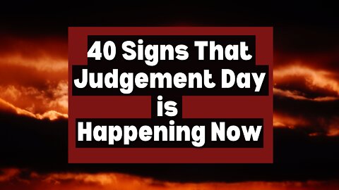 40 SIGNS OF JUDGEMENT DAY HAPPENING NOW!!