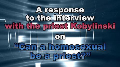 BCP: A response to the interview with the priest Kobylinski on “Can a homosexual be a priest?”