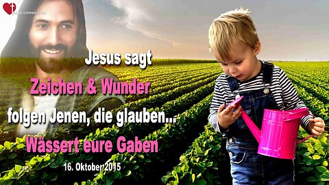 16.10.2015 ❤️ Jesus sagt... Zeichen und Wunder folgen Jenen, die glauben… Wässert eure Gaben!