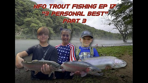 NFO TROUT FISHING EP 13 “3 Personal Best” PART 3