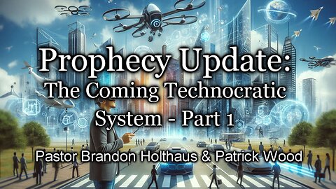 Prophecy Update: The Coming Technocratic System - Part 1