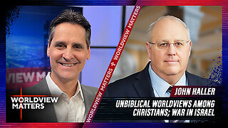 John Haller: Unbiblical Worldviews Among Christians; War in Israel