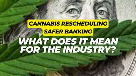 What Is The SAFER Banking Act & Rescheduling Of Cannabis? What Will It Do To The Cannabis Industry?