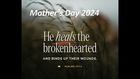 May 12/24 | He Heals The Brokenhearted And Binds Up Their Wounds