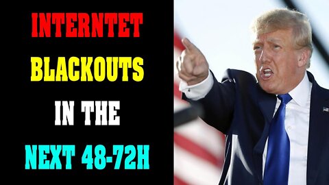 INTERNET BLACKOUTS IN THE NEXT 48-72H !!! - TRUMP NEWS