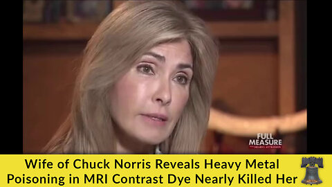 Wife of Chuck Norris Reveals Heavy Metal Poisoning in MRI Contrast Dye Nearly Killed Her