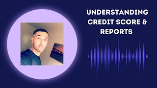 Understanding Credit Score And Reports | Tips To Improve Credit Score