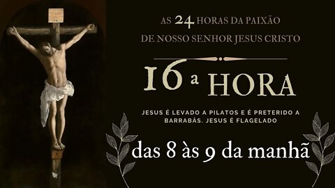 16ª Hora da Paixão de Nosso Senhor Jesus Cristo #litcatolica