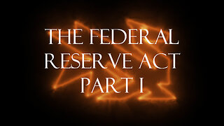 The Secrets Of The Federal Reserve Chapter 3: The Federal Reserve Act Part 1