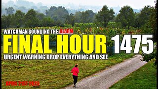 FINAL HOUR 1475 - URGENT WARNING DROP EVERYTHING AND SEE - WATCHMAN SOUNDING THE ALARM