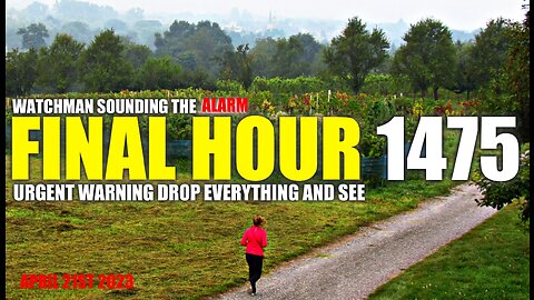 FINAL HOUR 1475 - URGENT WARNING DROP EVERYTHING AND SEE - WATCHMAN SOUNDING THE ALARM